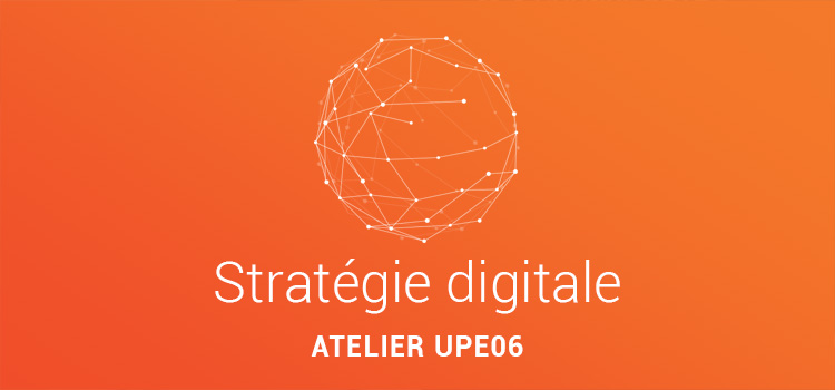 Atelier UPE06 : Stratégie Digitale